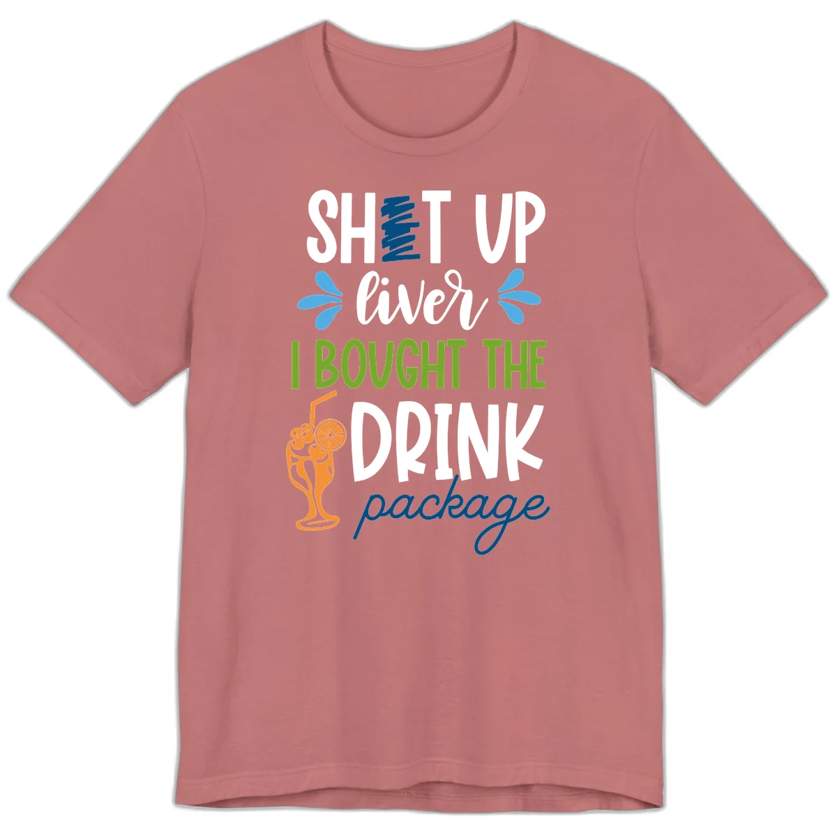 Shut Up Liver I Bought The Drink Package Premium T-Shirt in Mauve