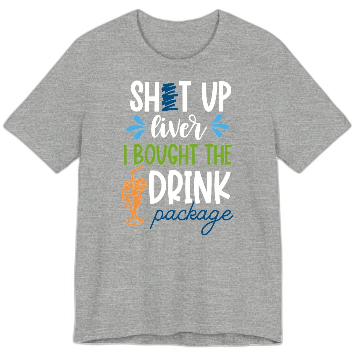 Shut Up Liver I Bought The Drink Package Premium T-Shirt in Athletic Heather