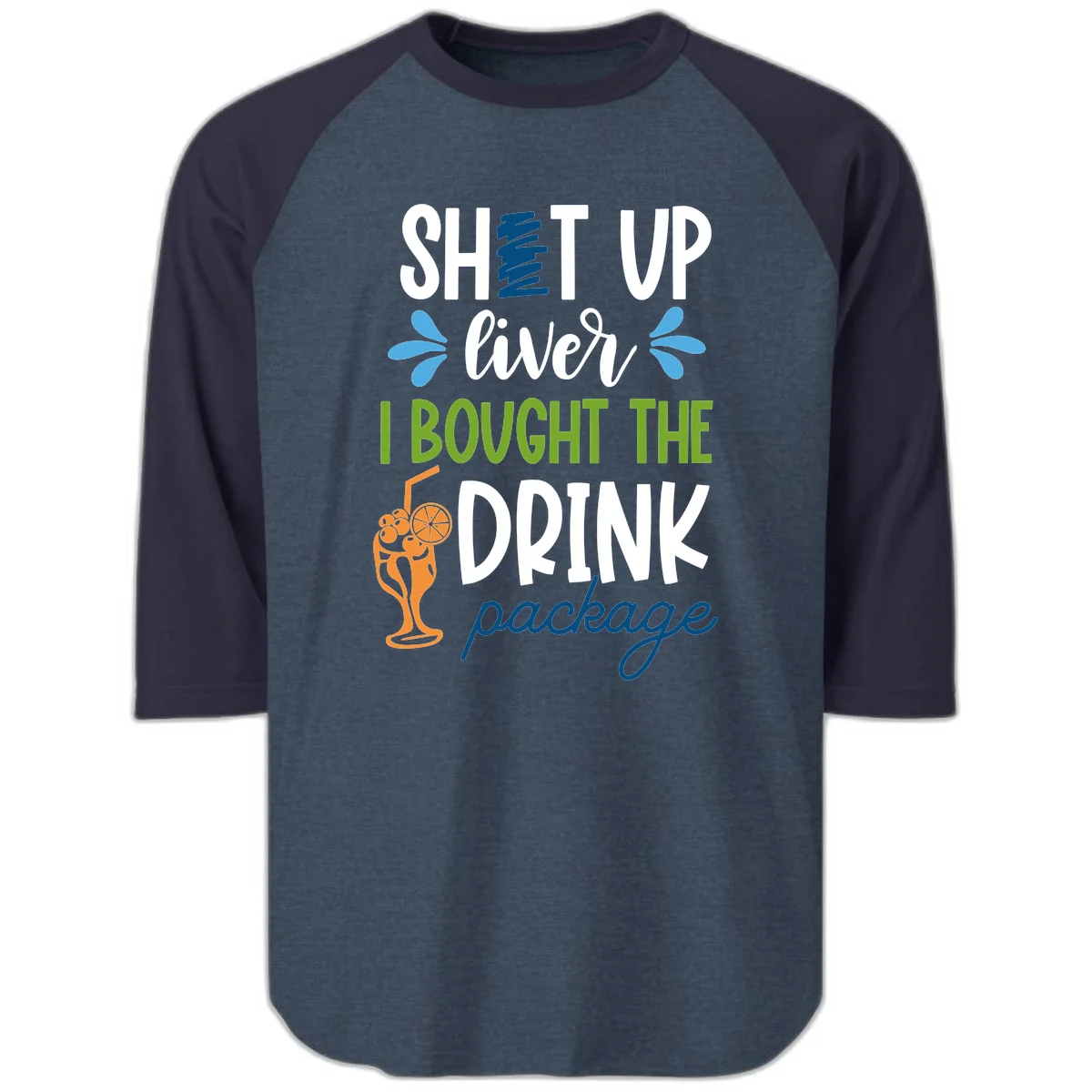 Shut Up Liver I Bought The Drink Package Raglan 3/4 in Heather Denim Navy