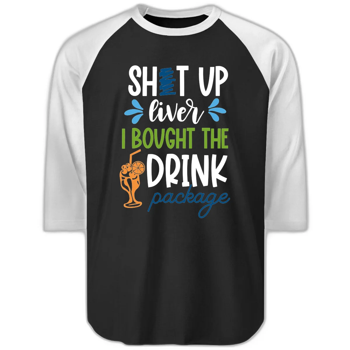 Shut Up Liver I Bought The Drink Package Raglan 3/4 in Black White