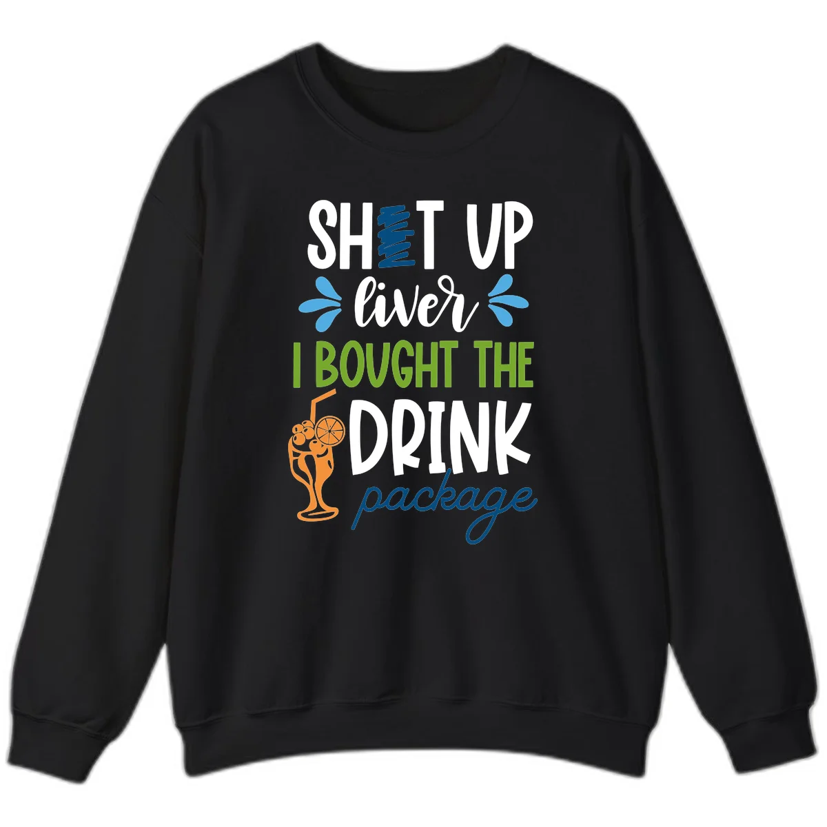 Shut Up Liver I Bought The Drink Package Sweatshirt in Black