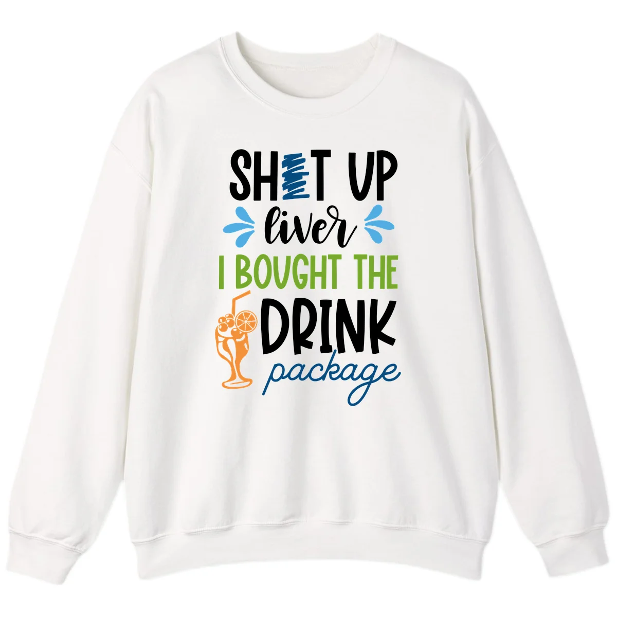 Shut Up Liver I Bought The Drink Package Sweatshirt in White