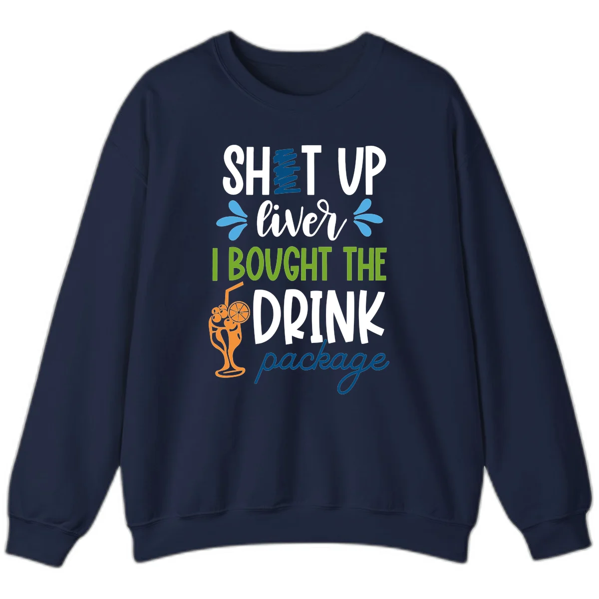Shut Up Liver I Bought The Drink Package Sweatshirt in Navy
