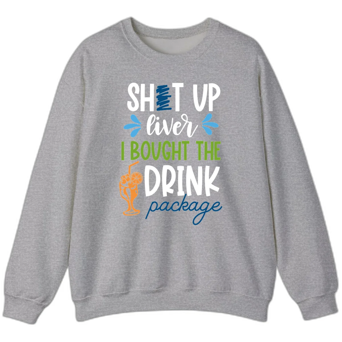 Shut Up Liver I Bought The Drink Package Sweatshirt in Sport Grey