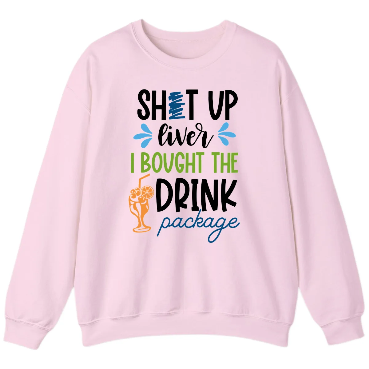 Shut Up Liver I Bought The Drink Package Sweatshirt in Light Pink