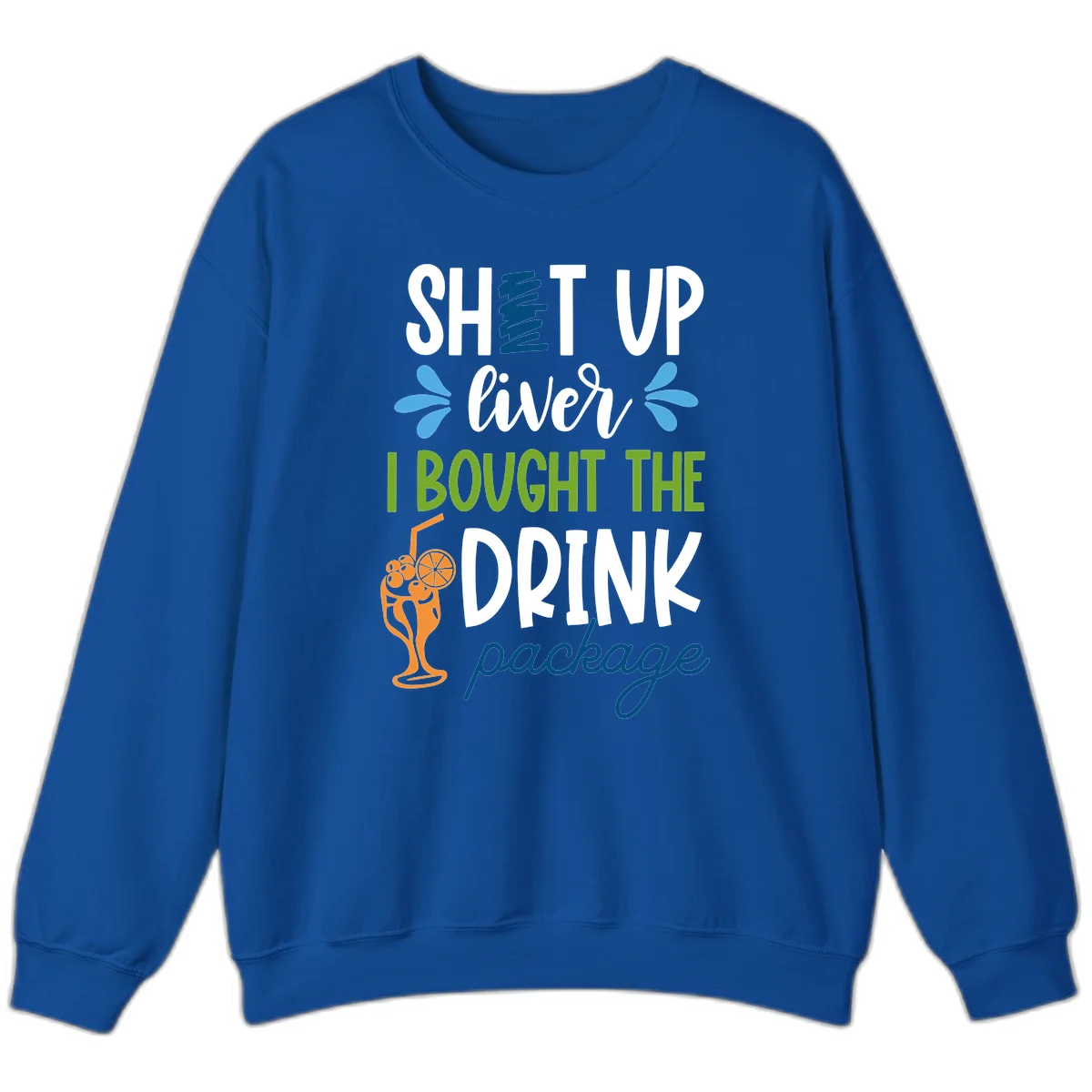 Shut Up Liver I Bought The Drink Package Sweatshirt in Royal