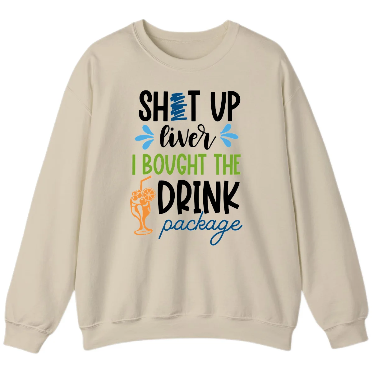 Shut Up Liver I Bought The Drink Package Sweatshirt in Sand