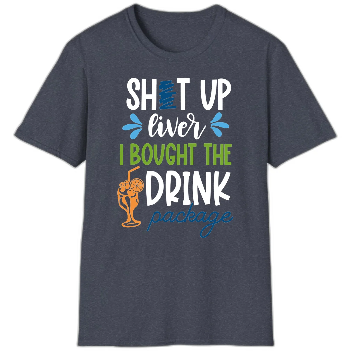 Shut Up Liver I Bought The Drink Package T-Shirt in Heather Navy