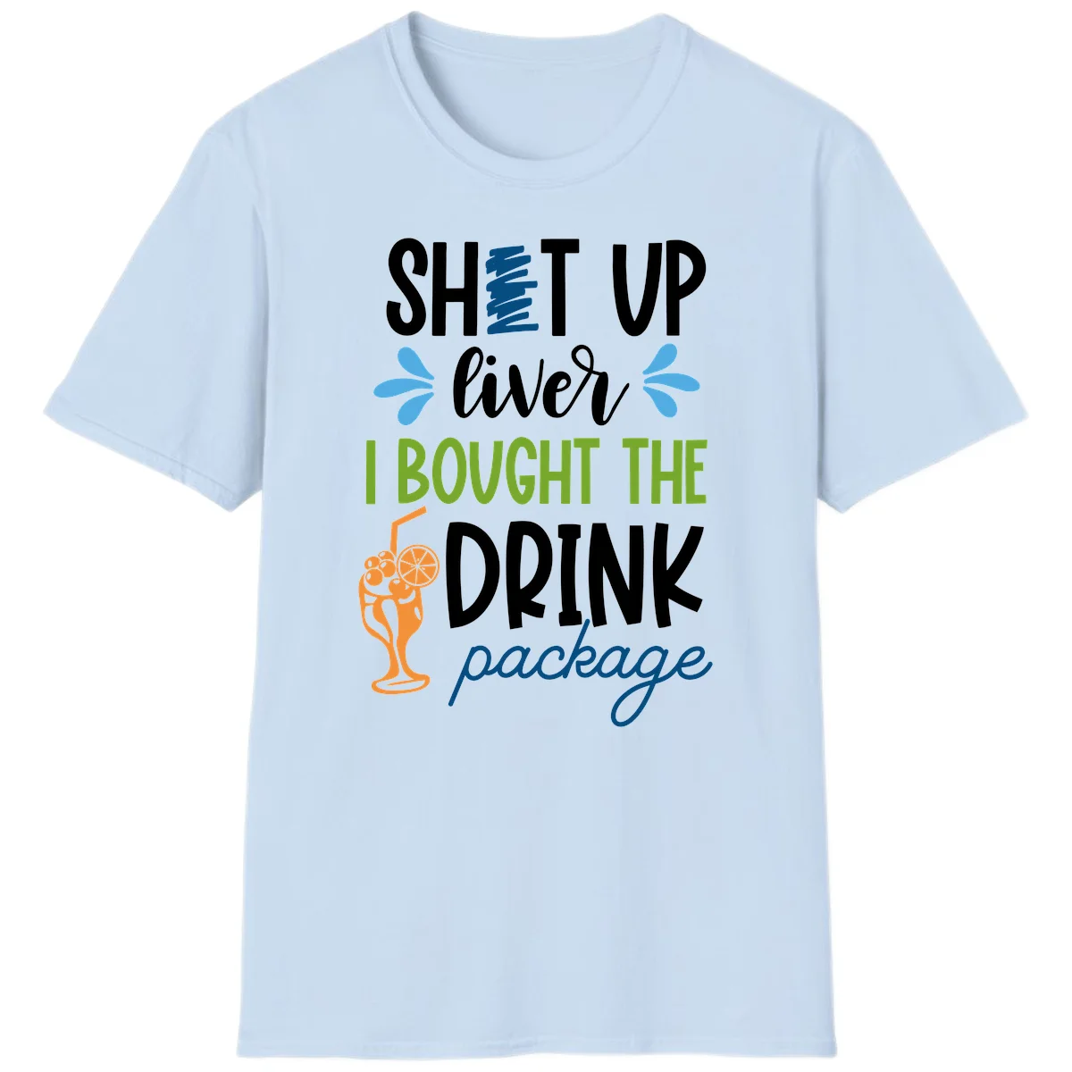 Shut Up Liver I Bought The Drink Package T-Shirt in Light Blue
