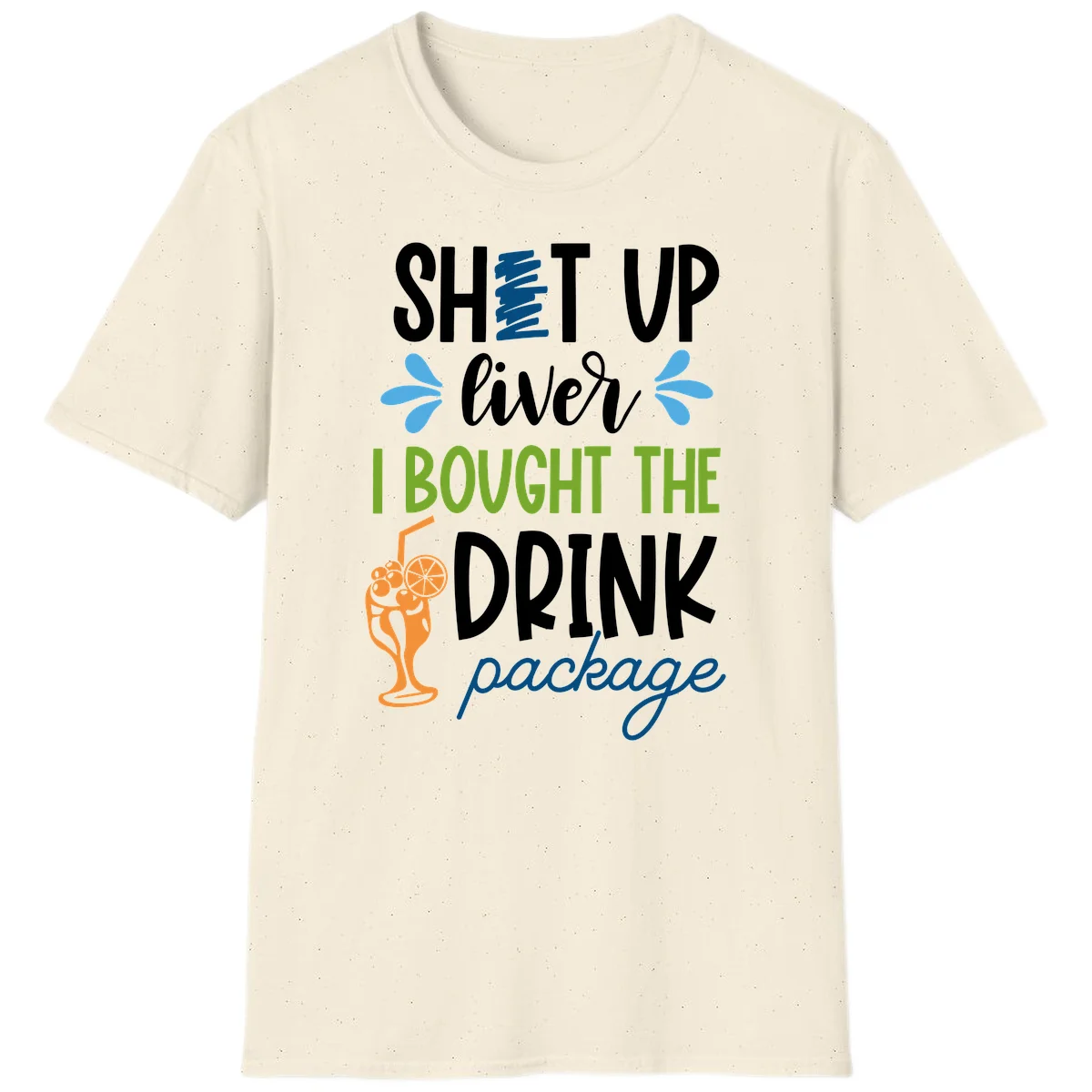 Shut Up Liver I Bought The Drink Package T-Shirt in Natural