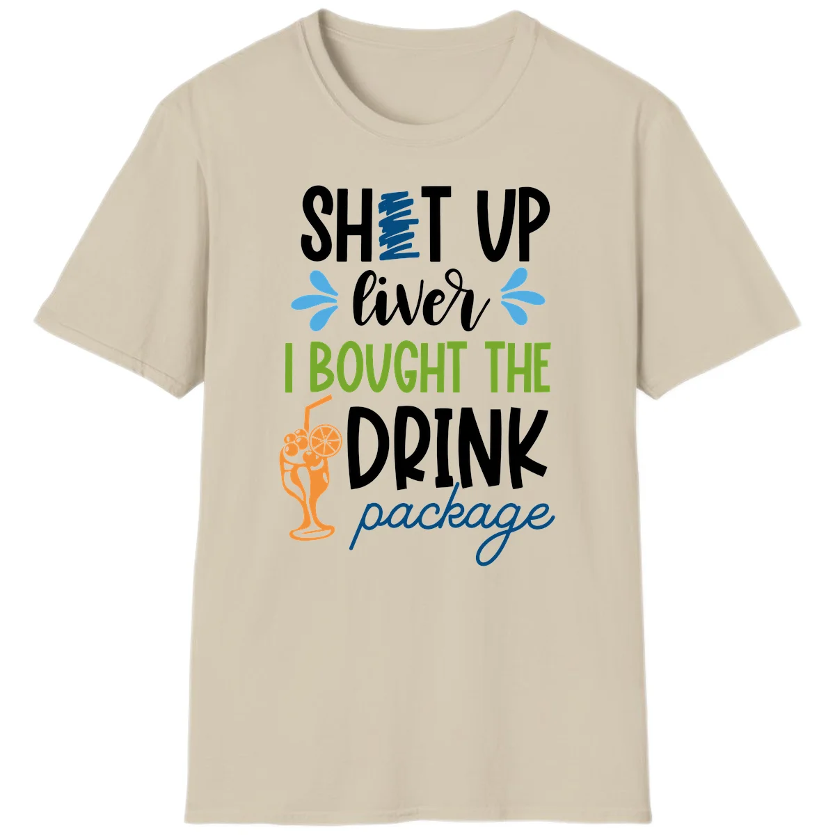 Shut Up Liver I Bought The Drink Package T-Shirt in Sand