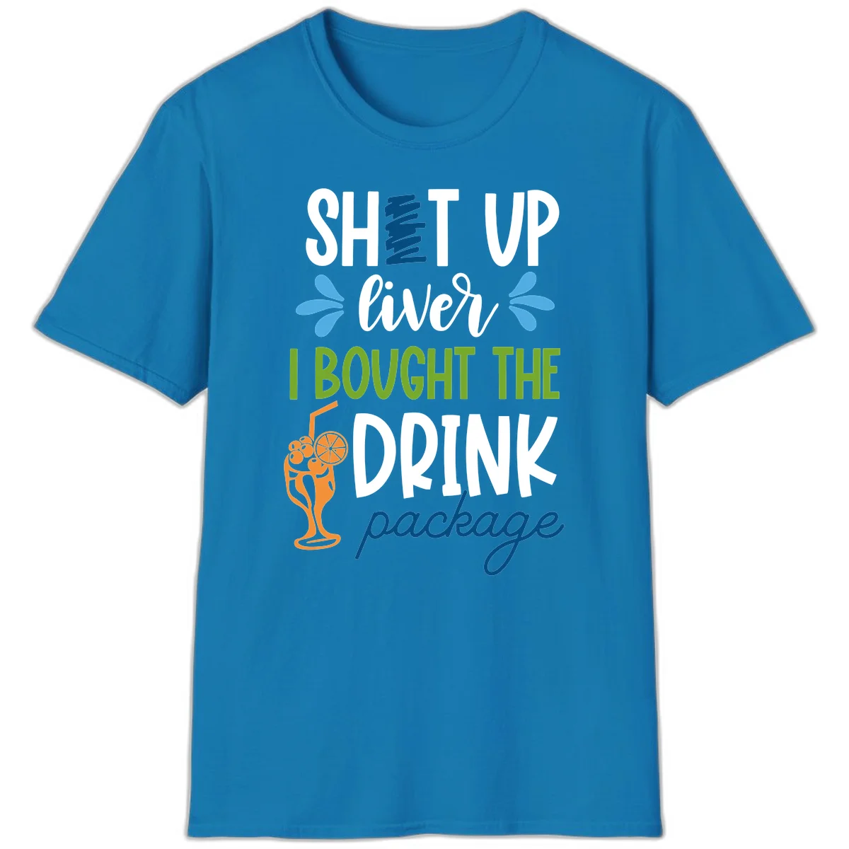 Shut Up Liver I Bought The Drink Package T-Shirt in Sapphire