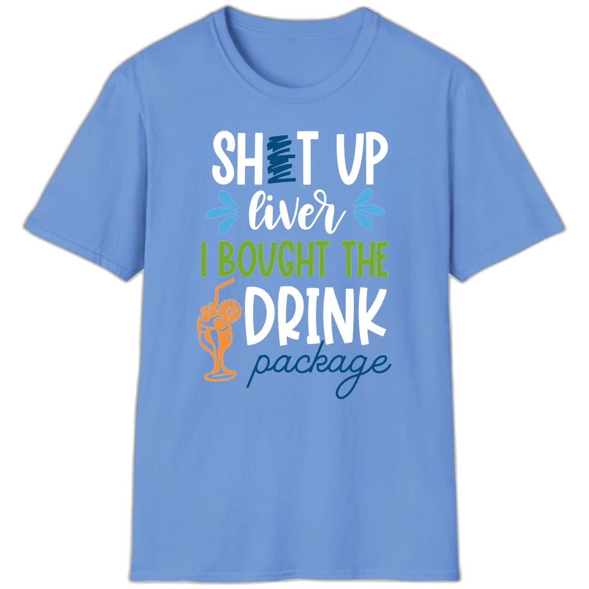 Shut Up Liver I Bought The Drink Package T-Shirt in Carolina Blue