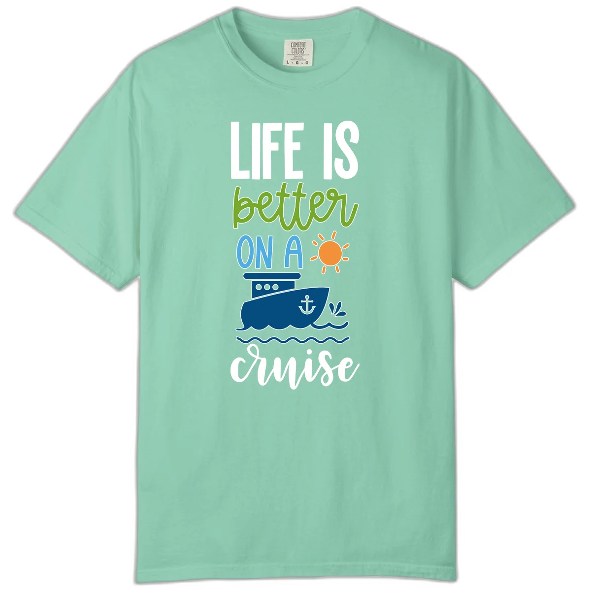 Life Is Better On A Cruise Comfort Color in Island Reef
