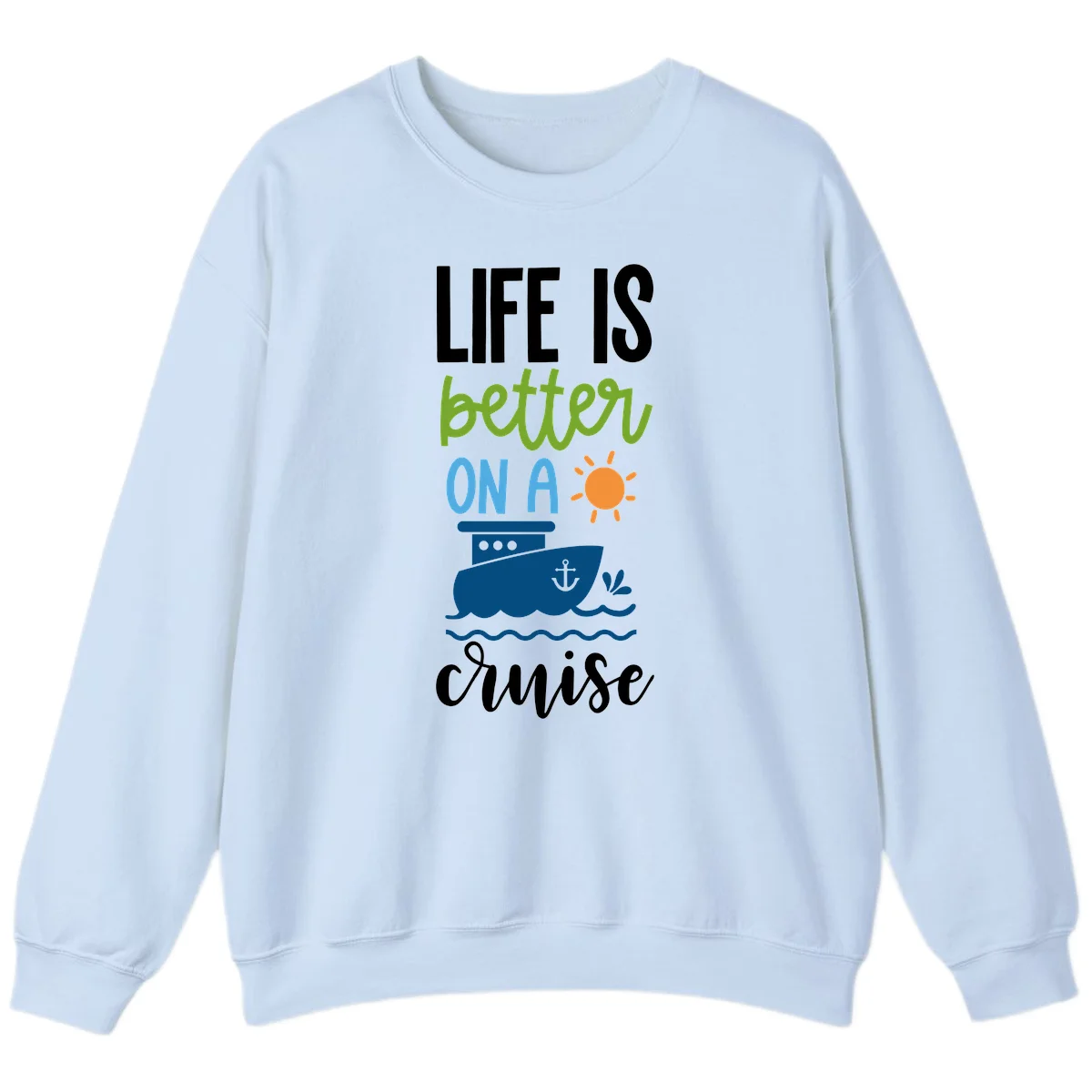 Life Is Better On A Cruise Sweatshirt in Light Blue