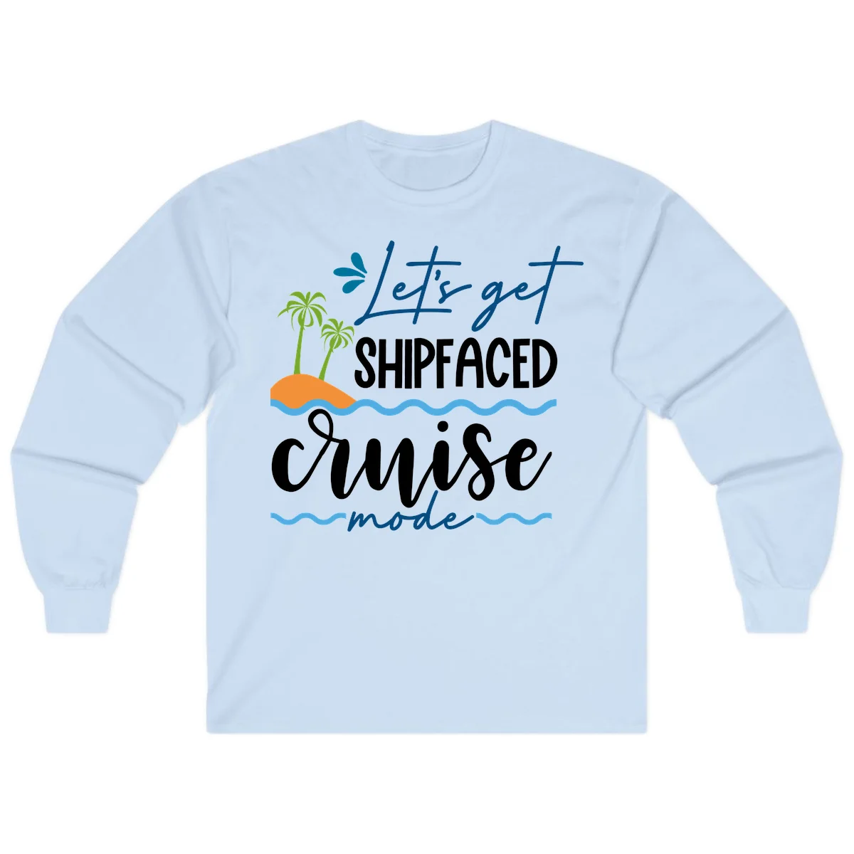 Let's Get Shipfaced Cruise Mode Long Sleeve in Light Blue