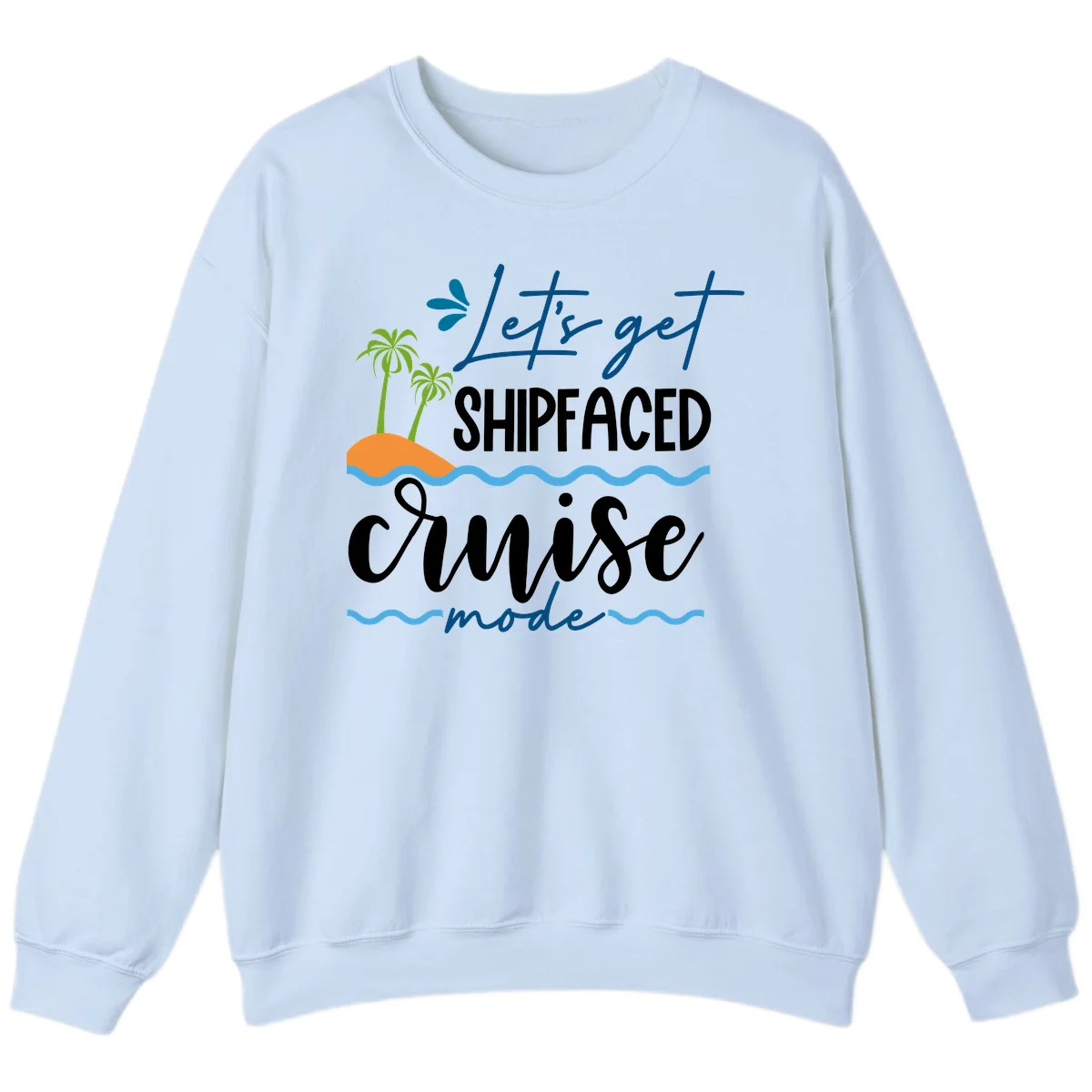Let's Get Shipfaced Cruise Mode Sweatshirt in Light Blue