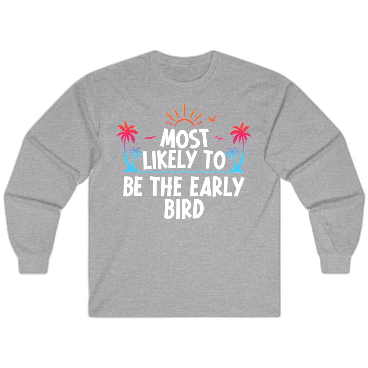Most Likely To Be The Early Bird Long Sleeve in Sport Grey
