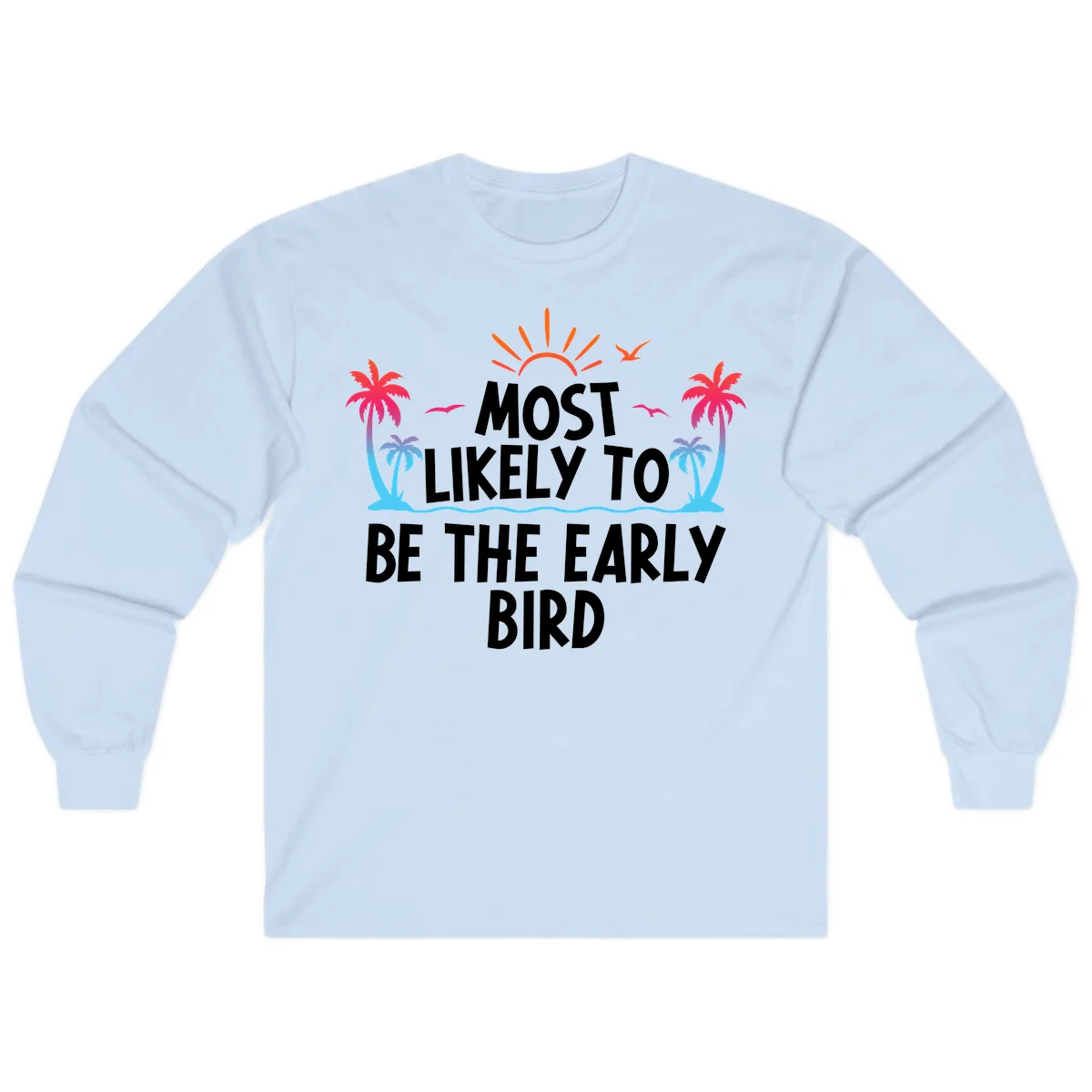 Most Likely To Be The Early Bird Long Sleeve in Light Blue
