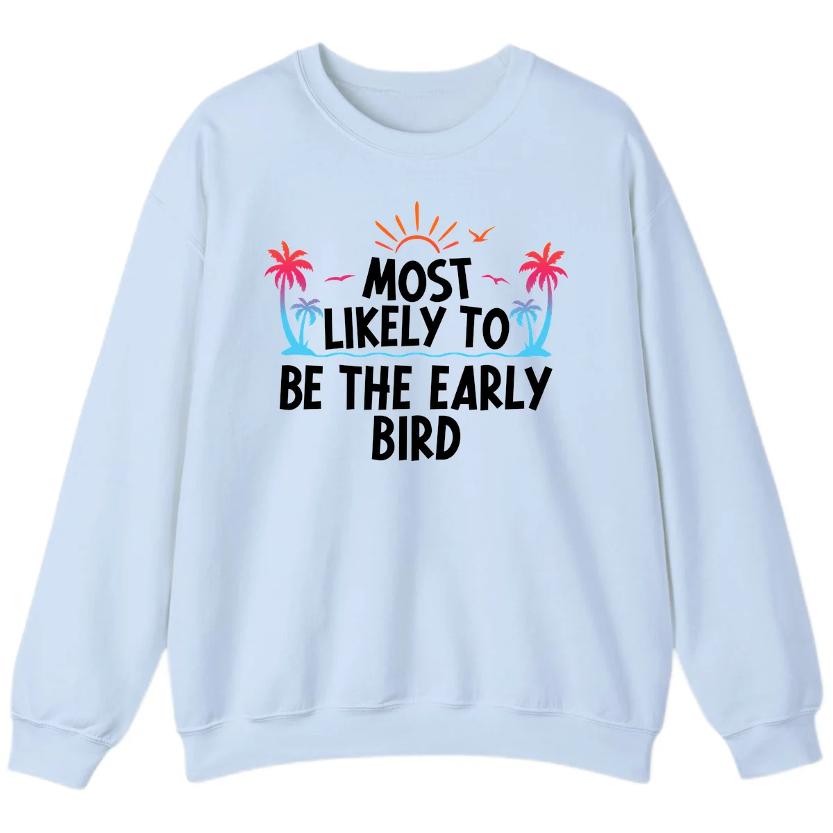 Most Likely To Be The Early Bird Sweatshirt in Light Blue
