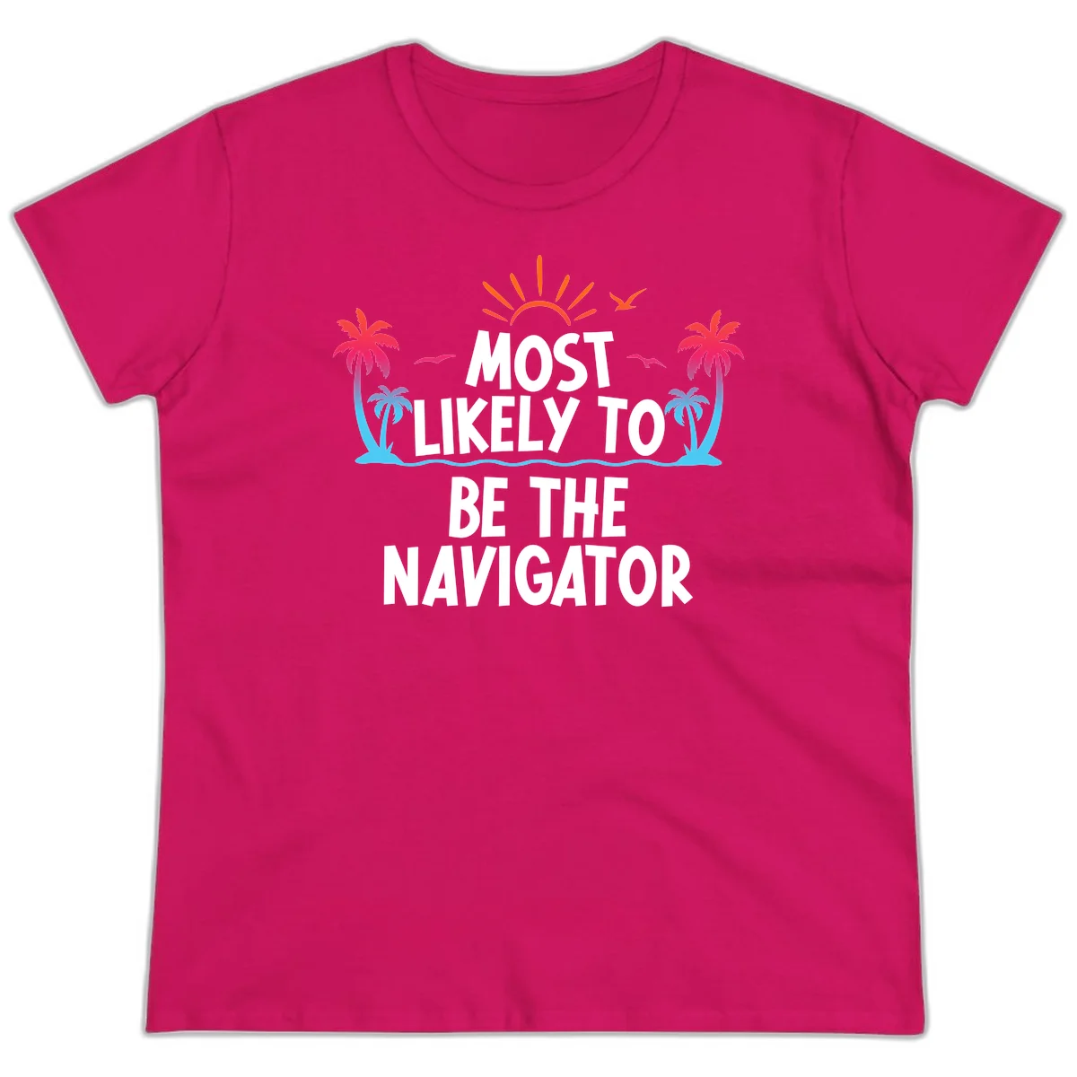 Most Likely To Be The Navigator Ladies Tee in Heliconia