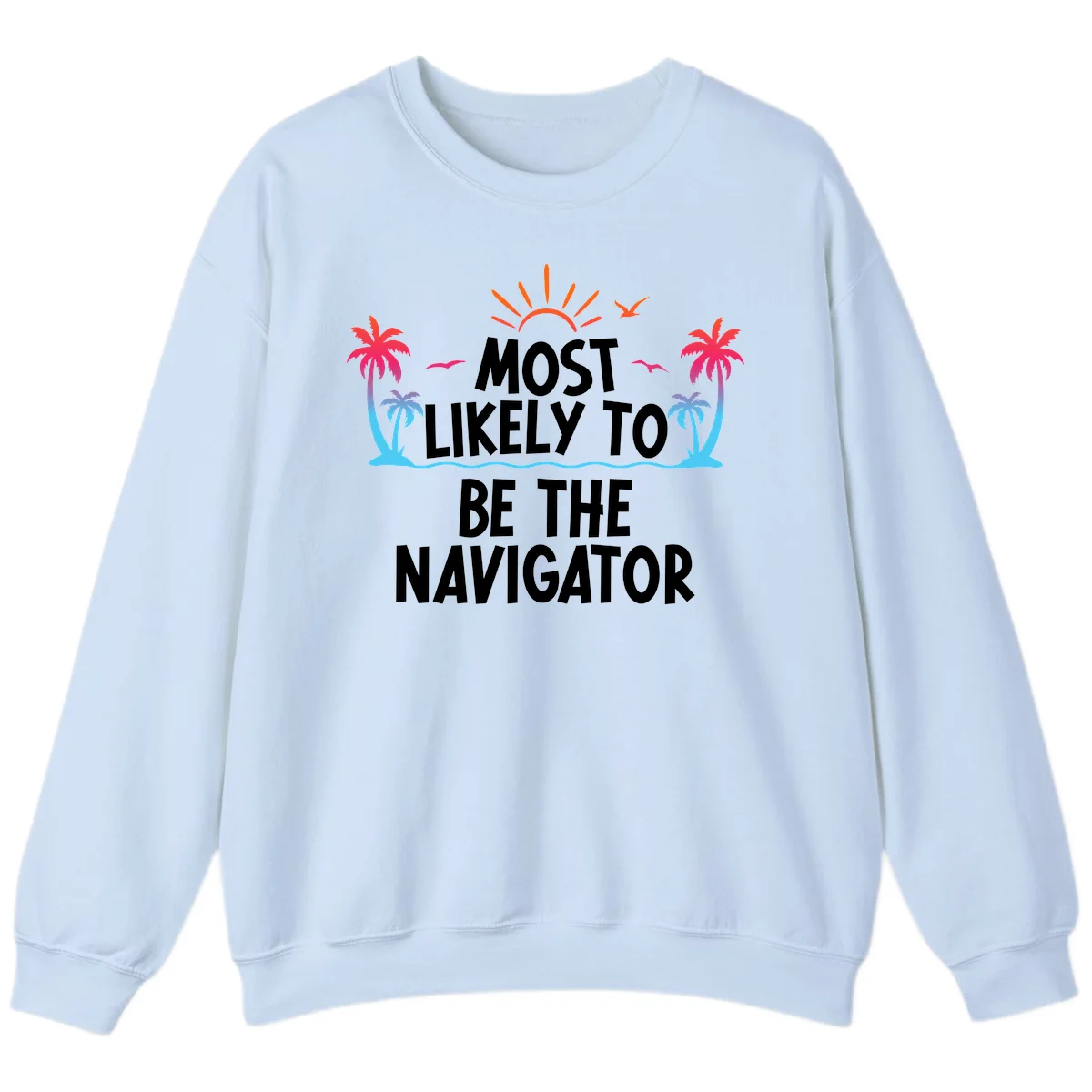 Most Likely To Be The Navigator Cruise Sweatshirt in Light Blue