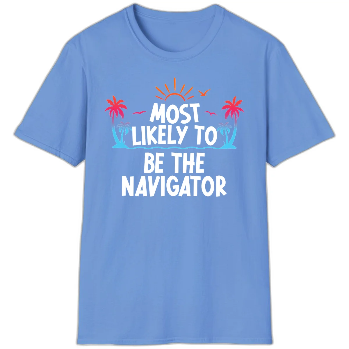 Most Likely To Be The Navigator T-Shirt in Carolina Blue
