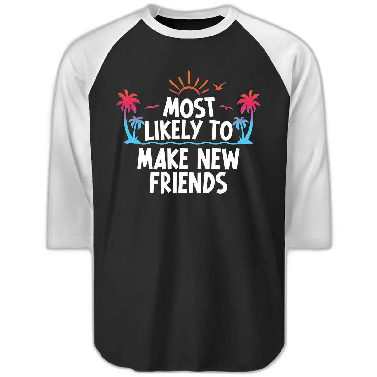 Most Likely To Make New Friends Raglan 3/4 Sleeve in Black White