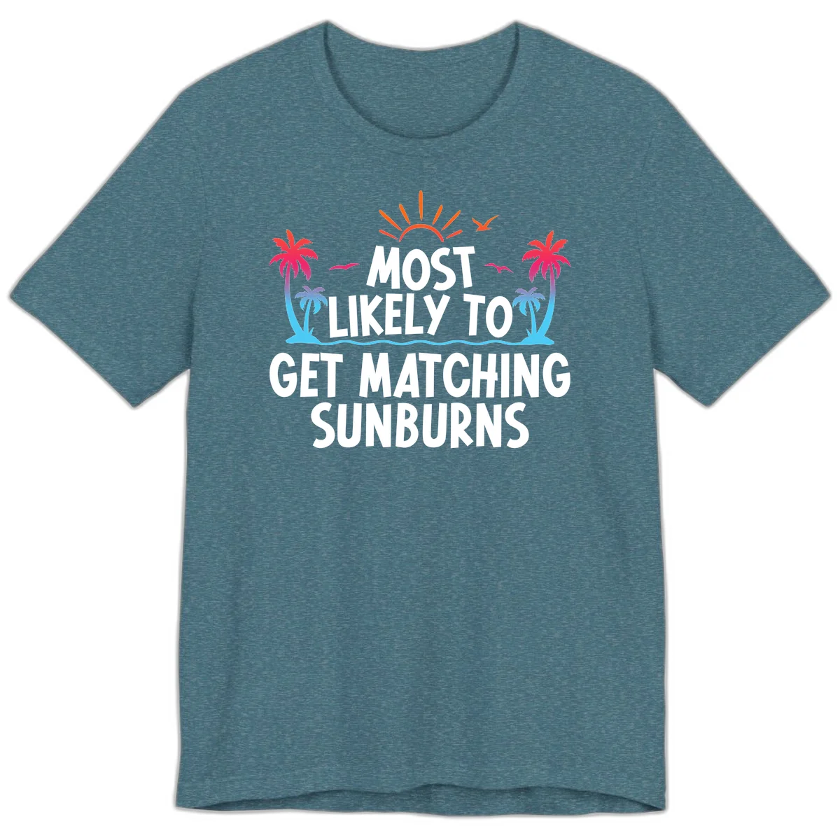 Most Likely To Get Matching Sunburns Premium T-Shirt in Heather Deep Teal