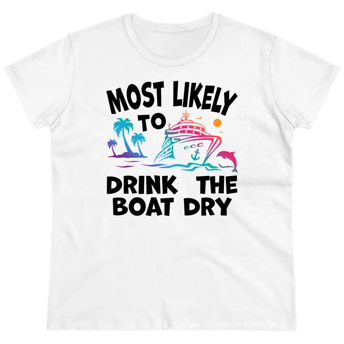 Most Likely To Drink The Boat Dry Ladies Tee in White