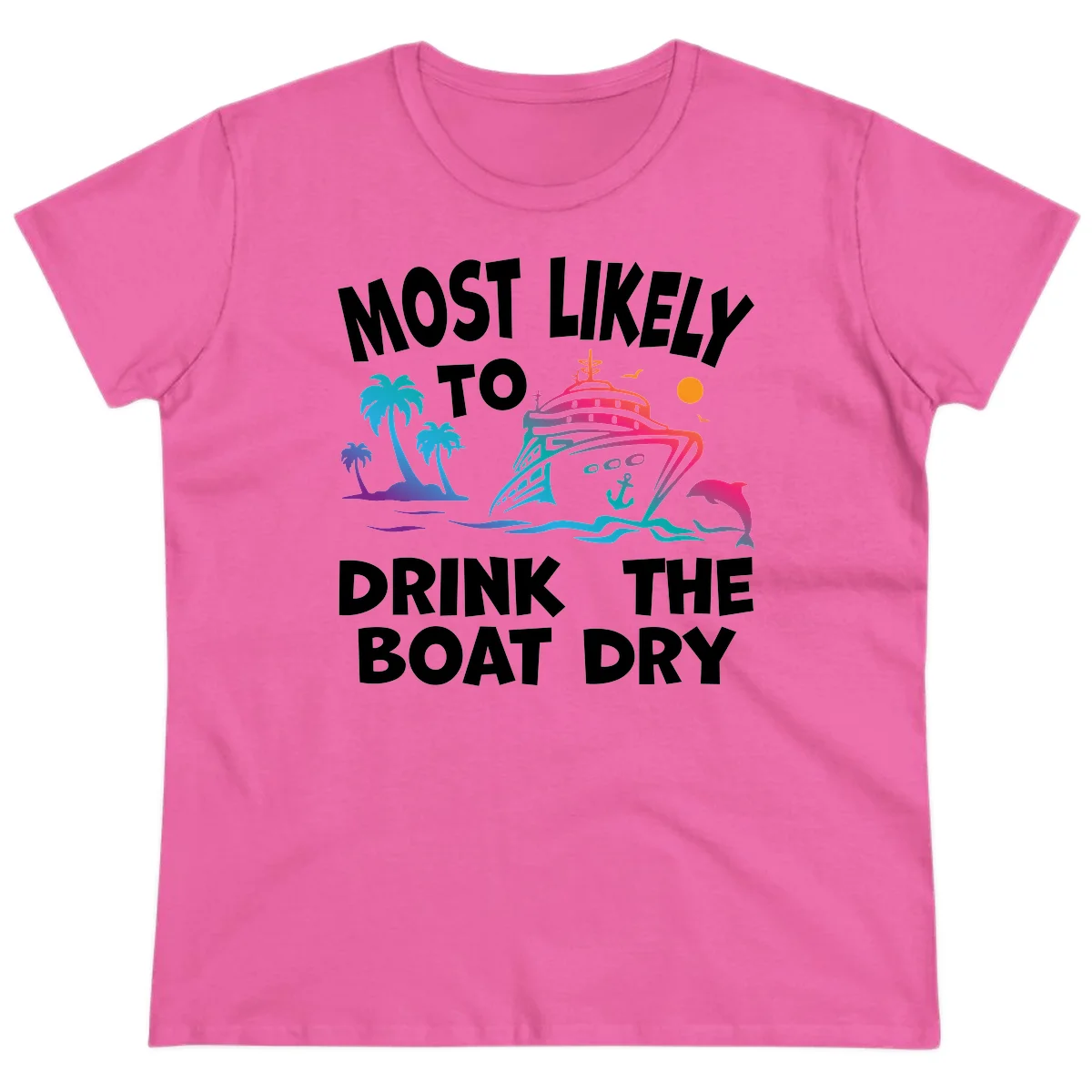 Most Likely To Drink The Boat Dry Ladies Tee in Azalea