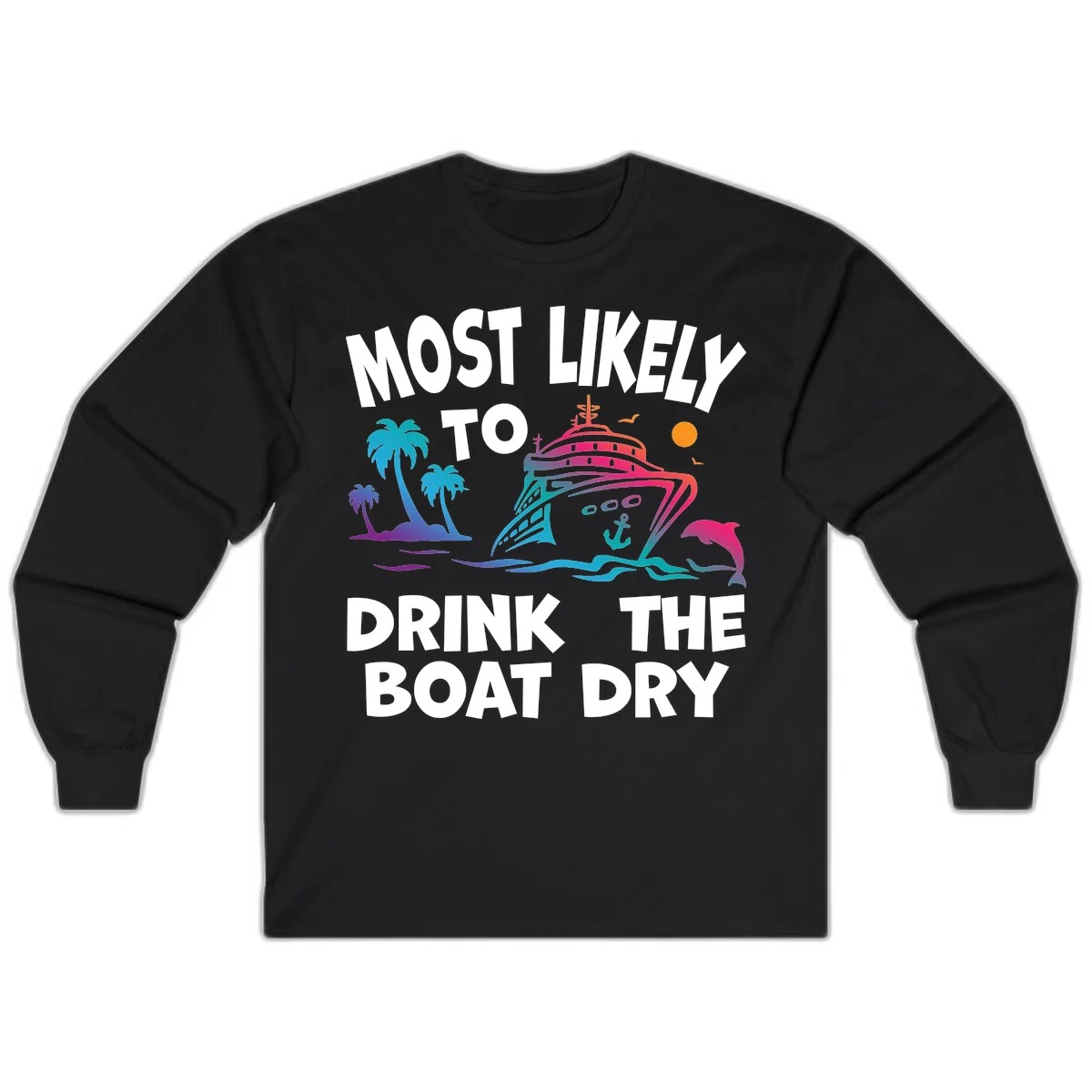 Most Likely To Drink The Boat Dry Long Sleeve in Black