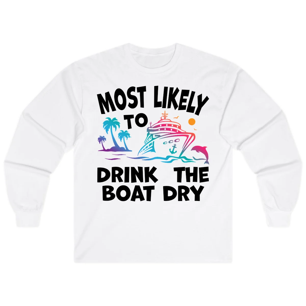 Most Likely To Drink The Boat Dry Long Sleeve in White