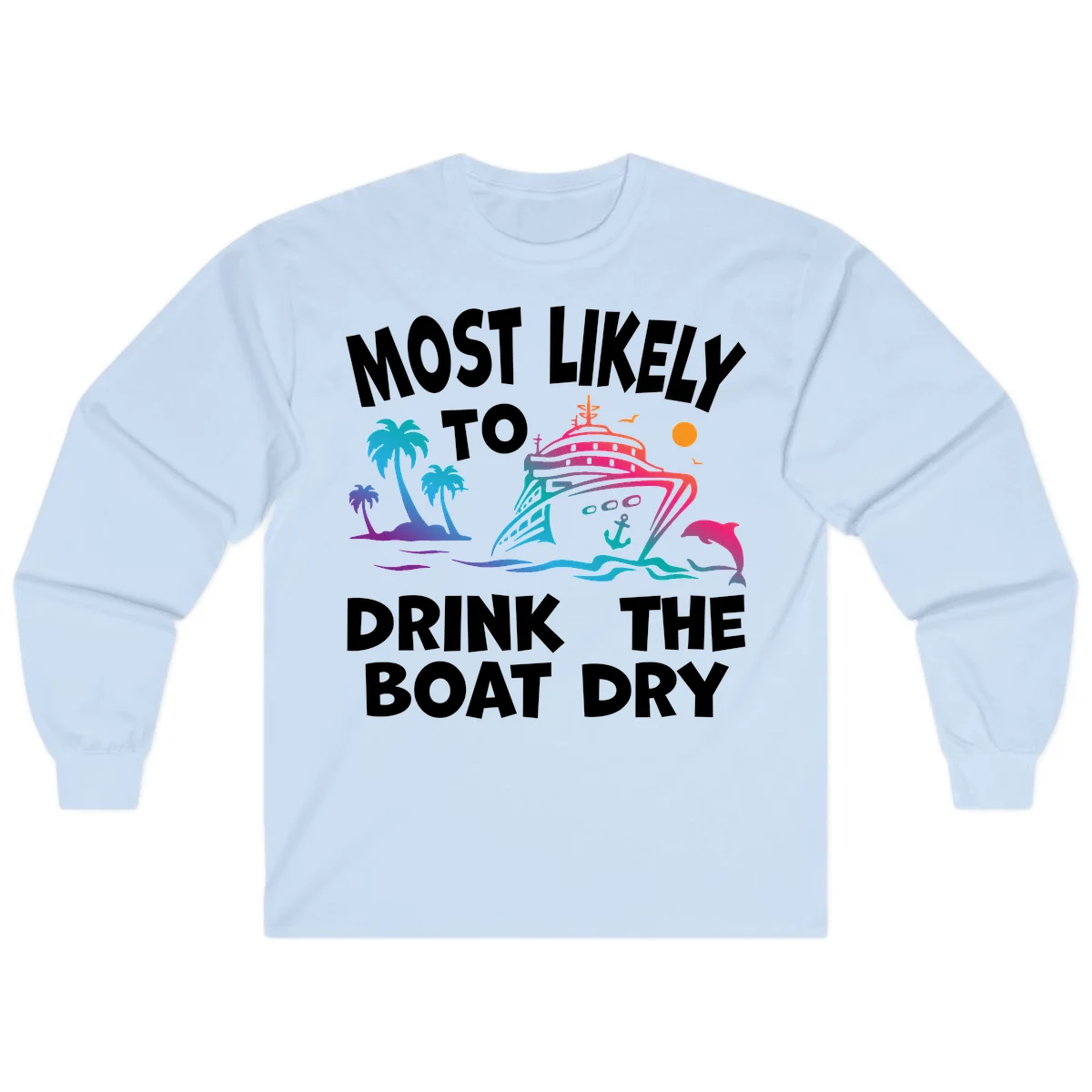 Most Likely To Drink The Boat Dry Long Sleeve in Light Blue