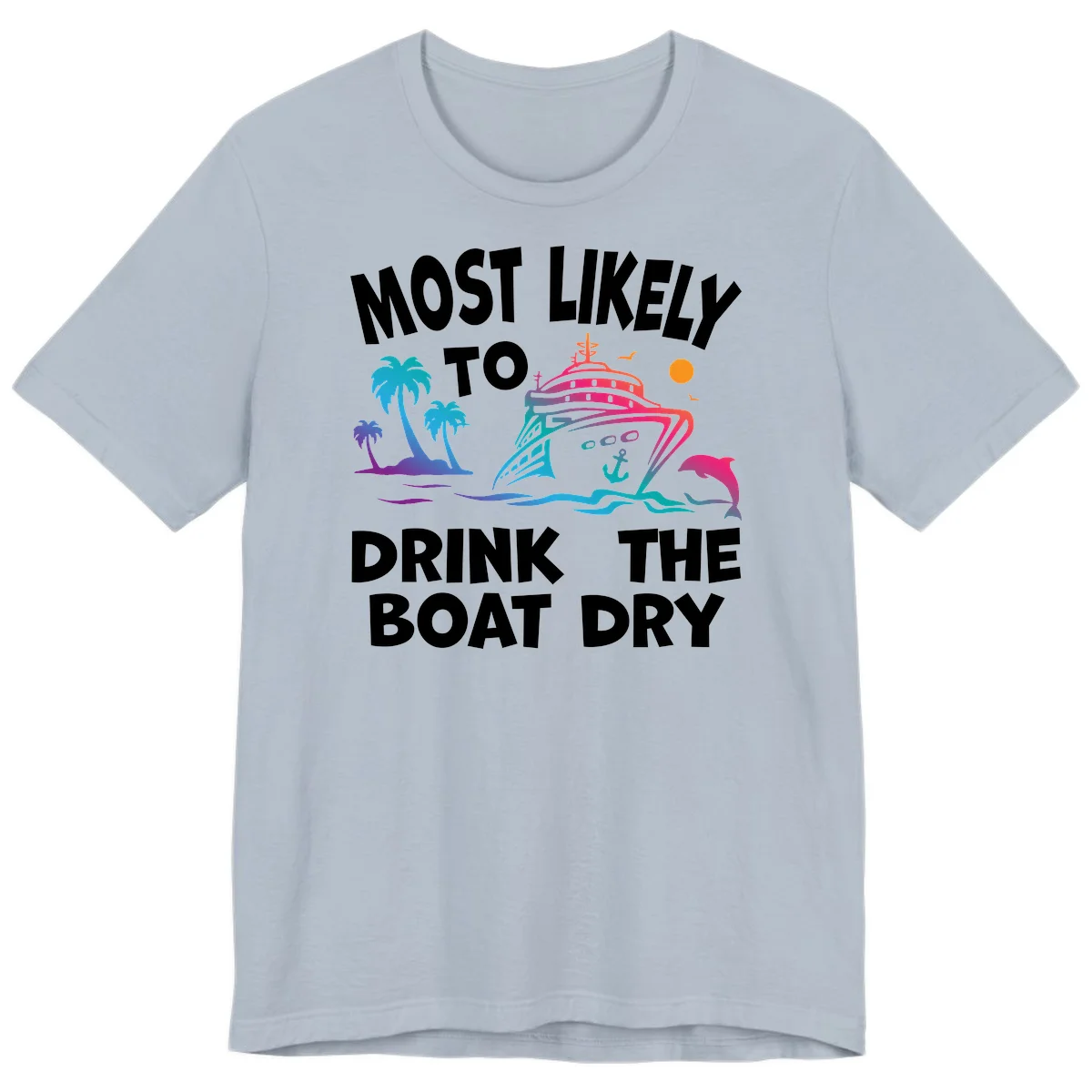 Most Likely To Drink The Boat Dry Premium T-Shirt in Light Blue