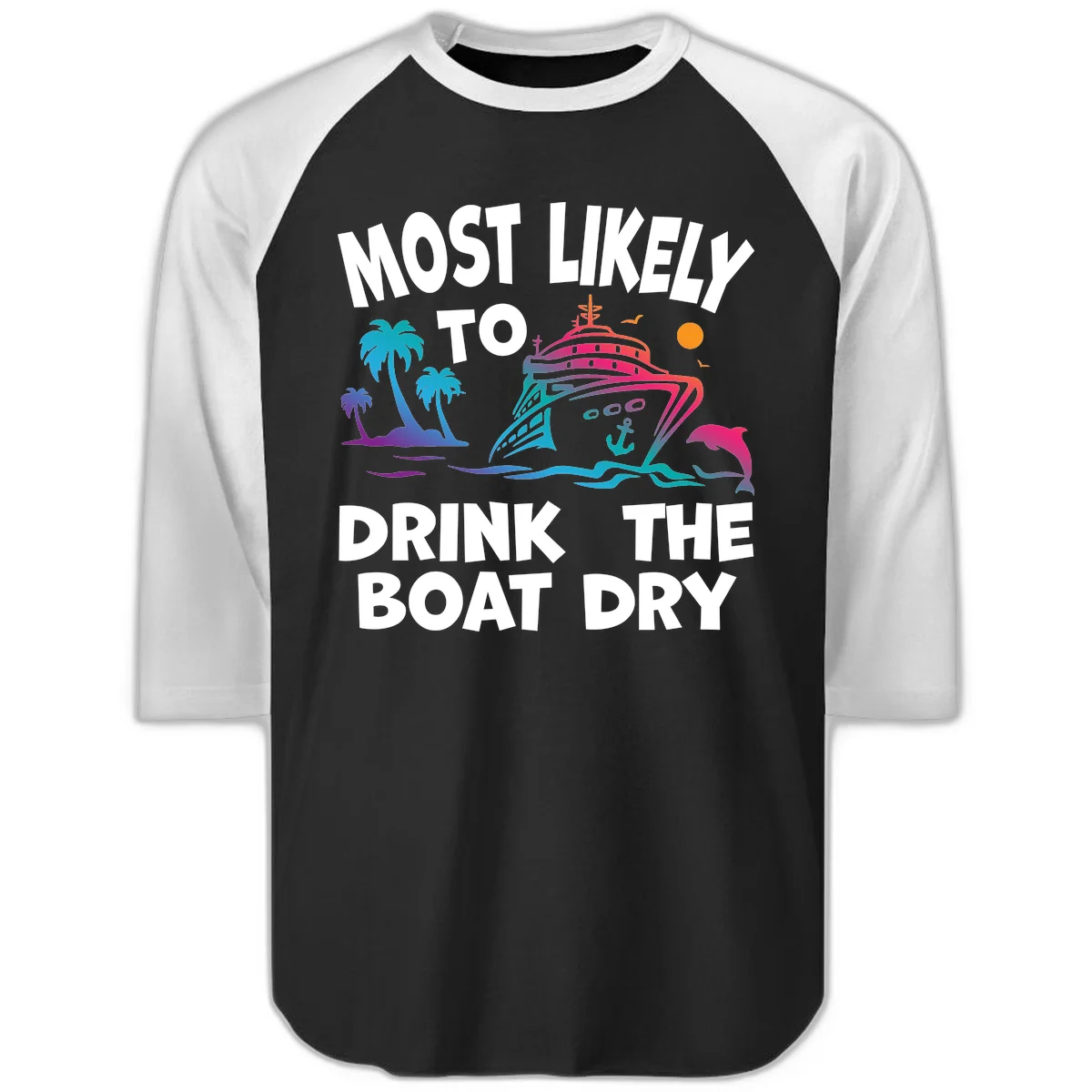 Most Likely To Drink The Boat Dry Raglan 3/4 in Black White