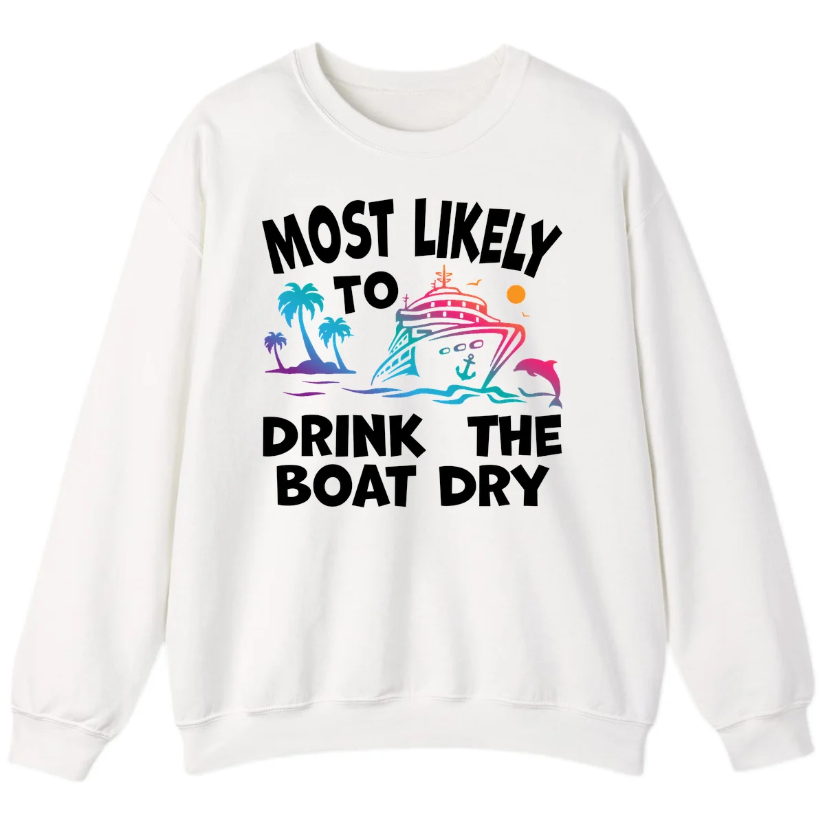 Most Likely To Drink The Boat Dry Sweatshirt in White
