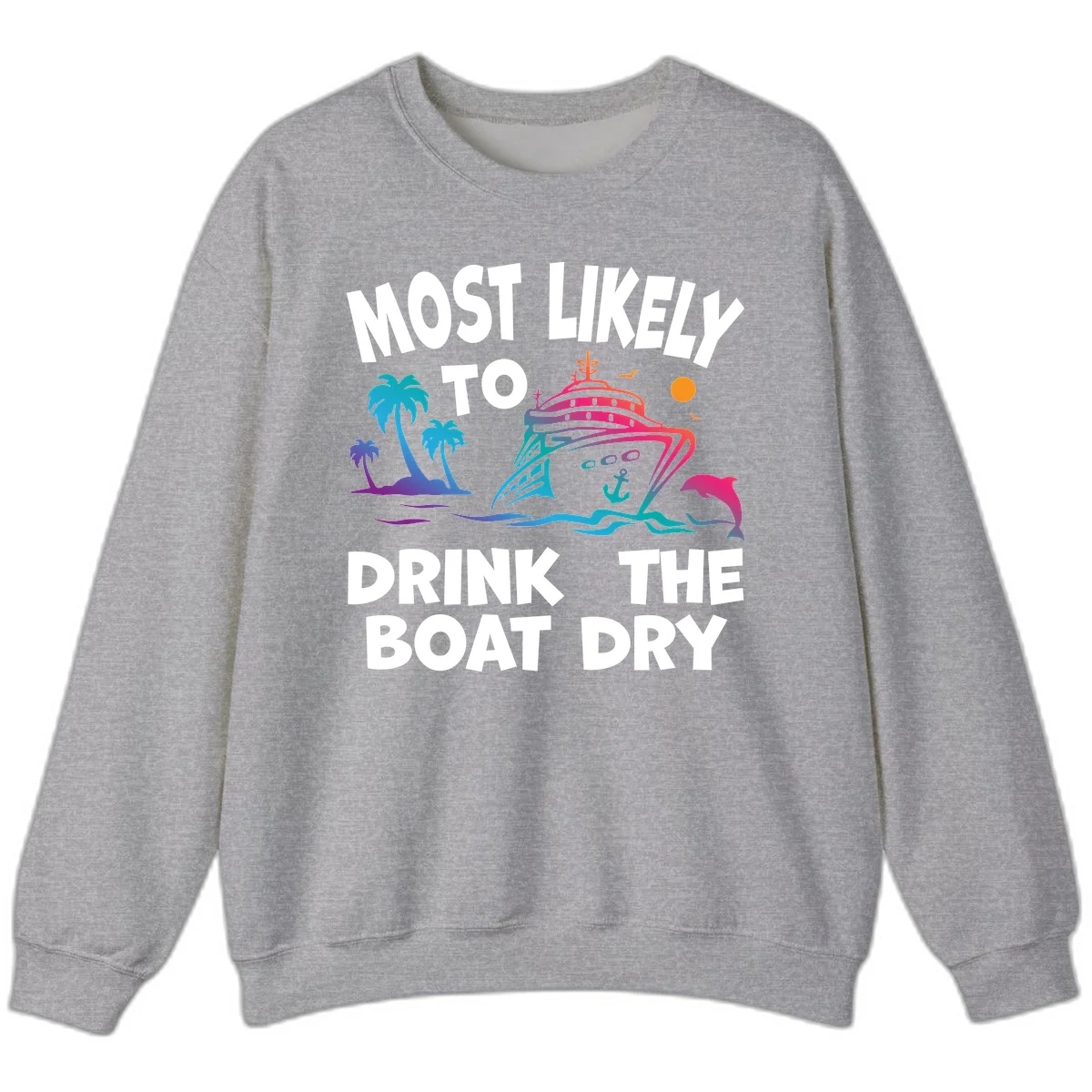Most Likely To Drink The Boat Dry Sweatshirt in Sport Grey
