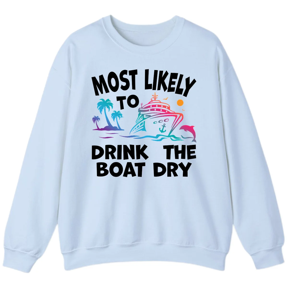 Most Likely To Drink The Boat Dry Sweatshirt in Light Blue