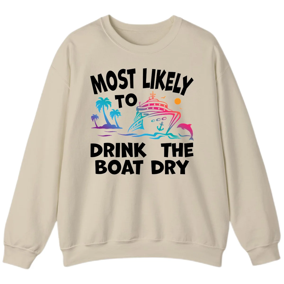 Most Likely To Drink The Boat Dry Sweatshirt in Sand