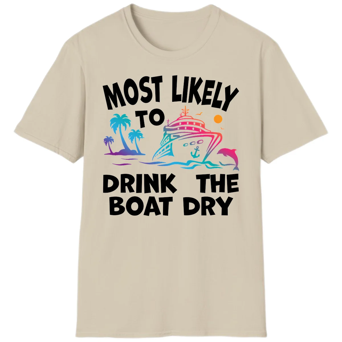 Most Likely To Drink The Boat Dry T-Shirt in Sand
