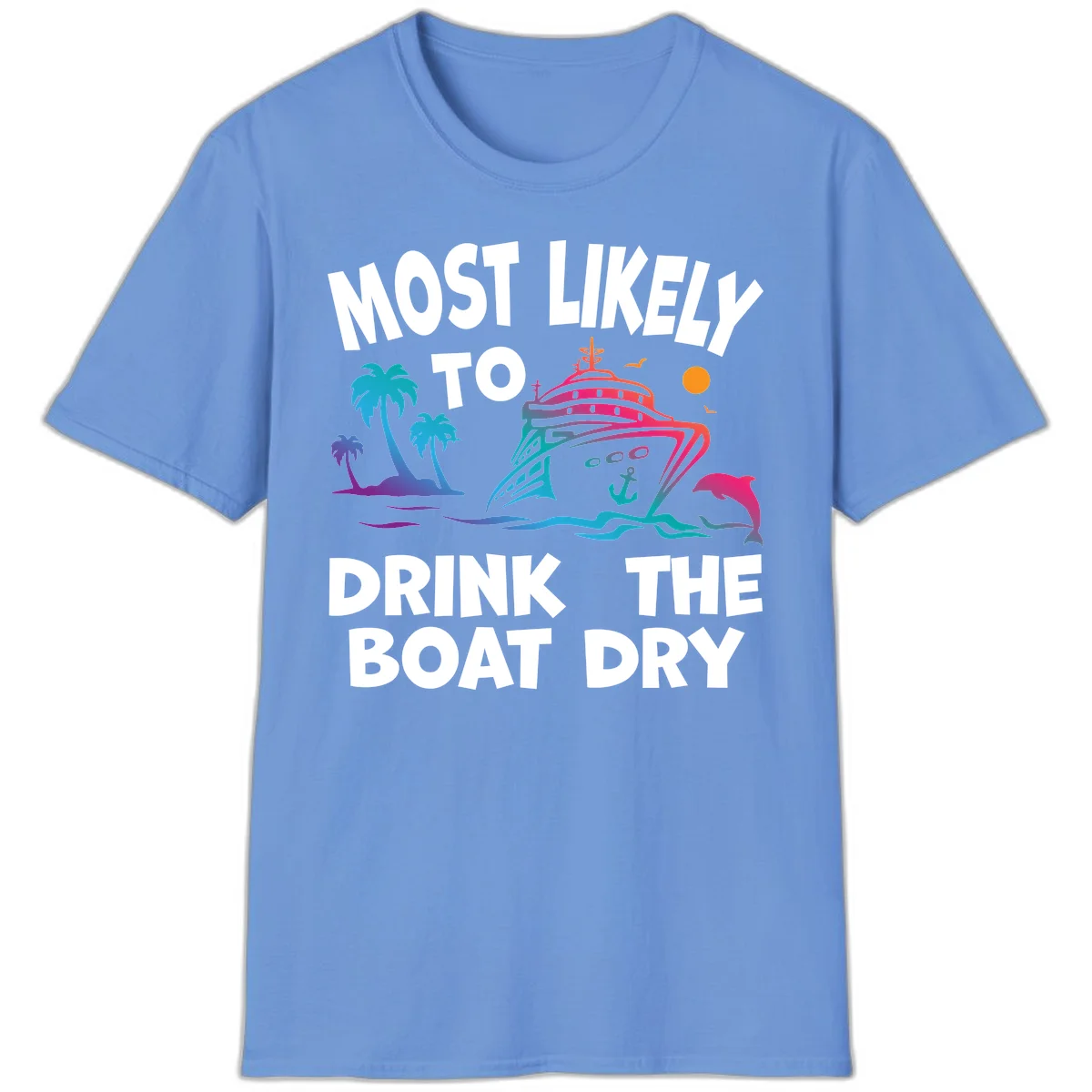 Most Likely To Drink The Boat Dry T-Shirt in Carolina Blue
