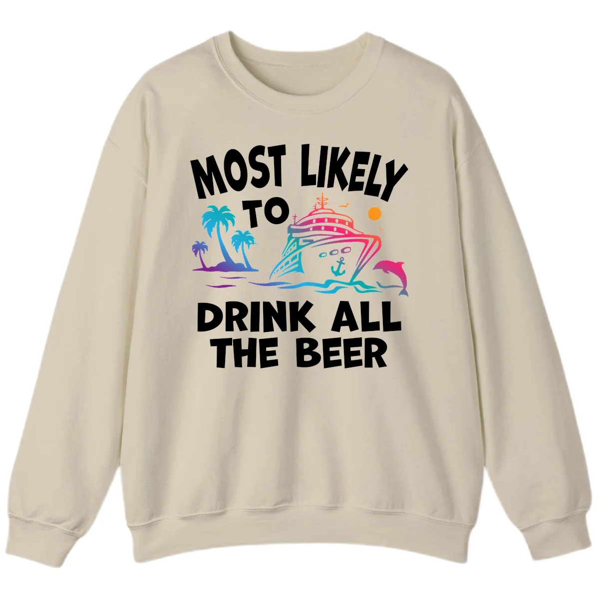 Most Likely To Drink All The Beer Sweatshirt in Sand