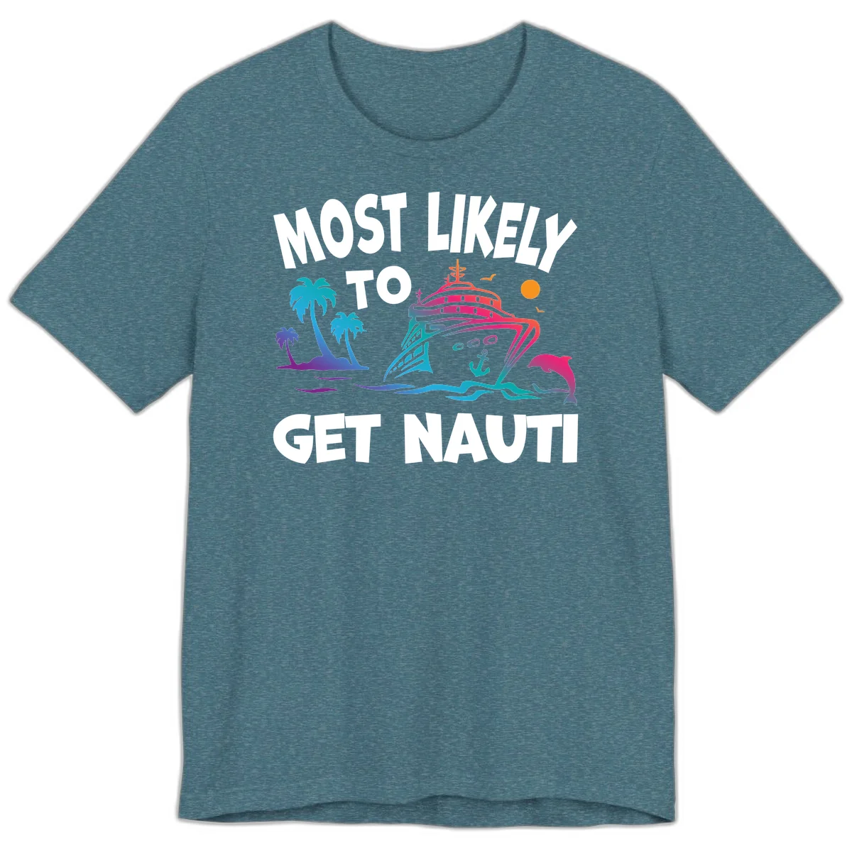 Most Likely To Get Nauti Premium T-Shirt in Heather Deep Teal