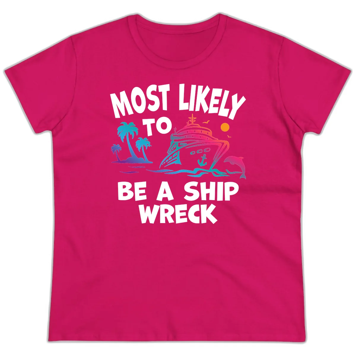 Most Likely To Be A Ship Wreck Ladies Tee in Heliconia