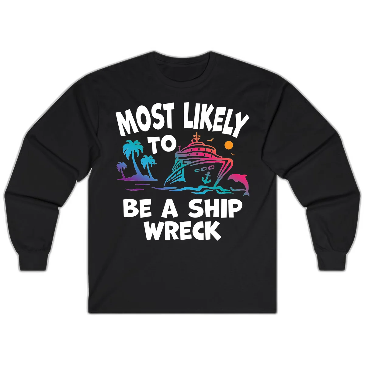 Most Likely To Be A Ship Wreck Long Sleeve in Black