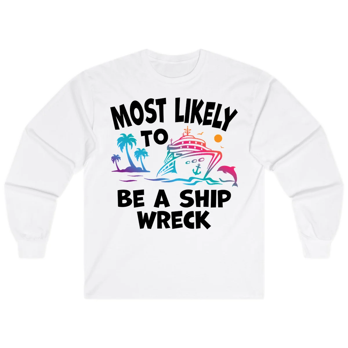 Most Likely To Be A Ship Wreck Long Sleeve in White