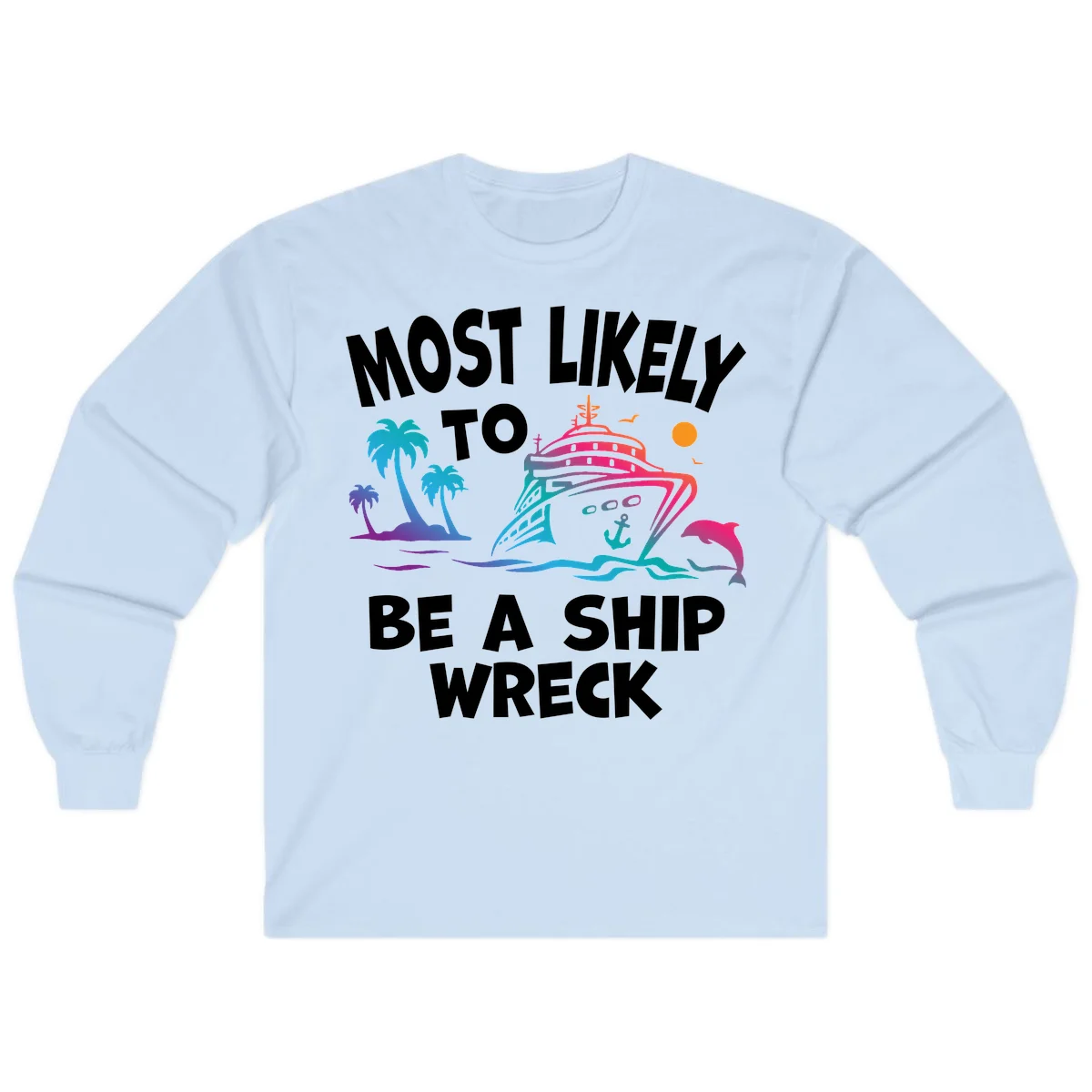Most Likely To Be A Ship Wreck Long Sleeve in Light Blue