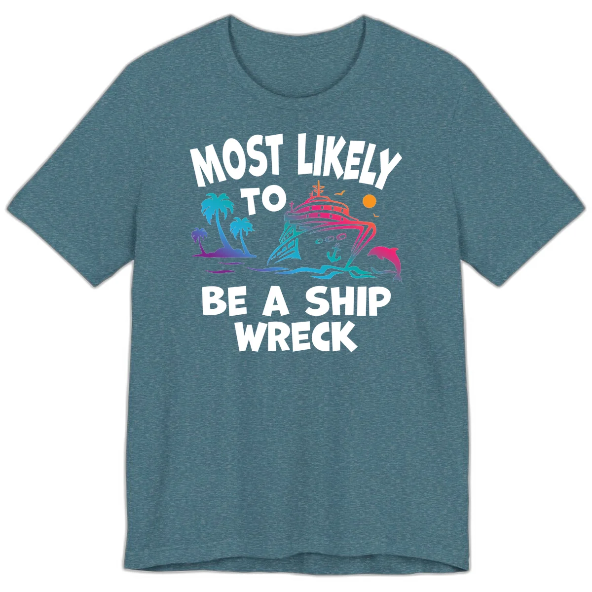 Most Likely To Be A Ship Wreck Premium T-Shirt in Heather Deep Teal