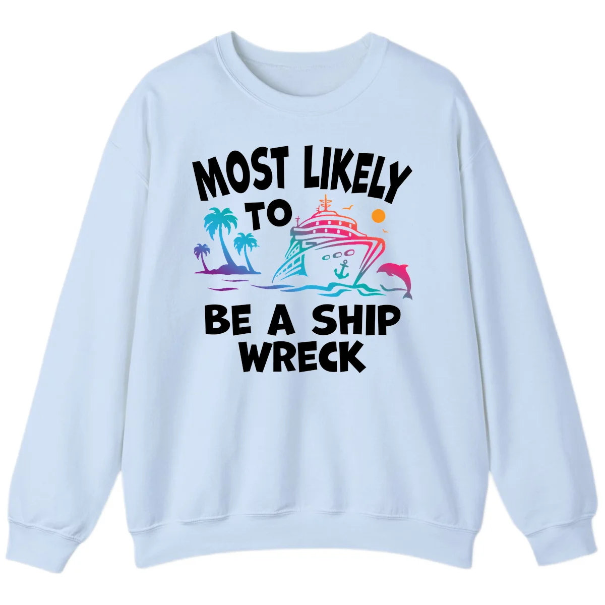 Most Likely To Be A Ship Wreck Sweatshirt in Light Blue